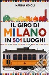 Il giro di Milano in 501 luoghi. La città come non l'avete mai vista libro