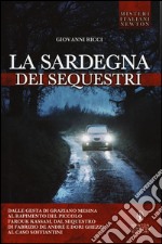 La Sardegna dei sequestri. Dalle gesta di Graziano Mesina al rapimento del piccolo Farouk Kassam, dal sequestro di Fabrizio De André e Dori Ghezzi al caso Soffiantini libro