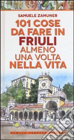 101 cose da fare in Friuli almeno una volta nella vita libro