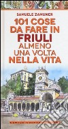 101 cose da fare in Friuli almeno una volta nella vita libro