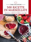 500 ricette di marmellate. Confetture, conserve e liquori casalinghi libro di Balducchi Paola