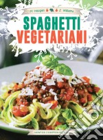 Spaghetti vegetariani. Inventa la tua cucina con lo spiralizzatore