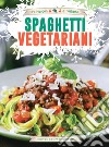 Spaghetti vegetariani. Inventa la tua cucina con lo spiralizzatore libro