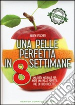 Una pelle perfetta in 8 settimane. Una dieta naturale per avere una pelle perfetta libro