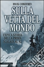 Sulla vetta del mondo. L'epica storia della prima scalata al K2 libro