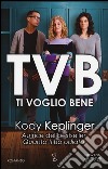 TVB. Ti voglio bene libro di Keplinger Kody