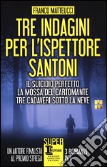 Tre indagini per l'ispettore Santoni: Il suicidio perfetto-La mossa del cartomante-Tre cadaveri sotto la neve libro