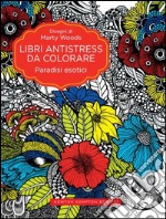 Paradisi esotici. Libri antistress da colorare libro