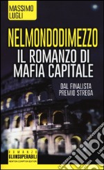 Nel mondo di mezzo. Il romanzo di mafia capitale libro