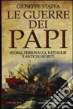 Le guerre dei papi. Storia, personaggi, battaglie e antichi segreti libro