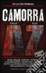 La camorra dalla A alla Z. Boss, killer, pentiti, vittime e giornalisti: i nomi che hanno fatto la storia della criminalità organizzata campana libro