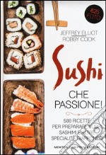 Sushi che passione! 500 ricette per preparare sushi, sashimi e altre specialità giapponesi