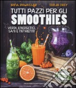 Tutti pazzi per gli smoothies. Verdi, energetici, sani e nutrienti! libro