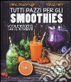 Tutti pazzi per gli smoothies. Verdi, energetici, sani e nutrienti! libro