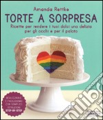 Torte a sorpresa. Ricette per rendere i tuoi dolci una delizia per gli occhi e per il palato  libro