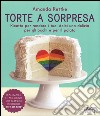 Torte a sorpresa. Ricette per rendere i tuoi dolci una delizia per gli occhi e per il palato  libro