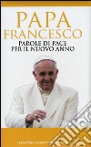 Parole di pace per il nuovo anno e un mondo migliore libro di Francesco (Jorge Mario Bergoglio) Spagnoli P. (cur.)