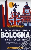 È facile vivere bene a Bologna se sai cosa fare. Tante proposte per vivere bene in città e conoscerla al meglio libro