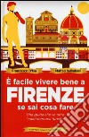 È facile vivere bene a Firenze se sai cosa fare libro