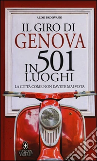 Il giro di Genova in 501 luoghi. La città come non l'avete mai vista libro