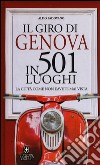 Il giro di Genova in 501 luoghi. La città come non l'avete mai vista libro