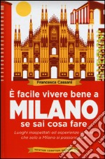 È facile vivere bene a Milano se sai cosa fare. Luoghi inaspettati ed esperienze uniche che solo a Milano si possono fare  libro