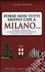 Forse non tutti sanno che a Milano... curiosità, storie inedite, aneddotti storici e luoghi sconosciuti dell'antica città dei Navigli libro