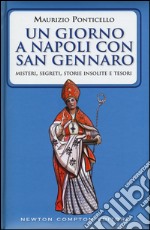 Un giorno a Napoli con san Gennaro. Misteri, segreti, storie insolite e tesori libro