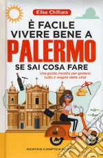 È facile vivere bene a Palermo se sai cosa fare. Una guida insolita per godersi tutto il meglio della città libro