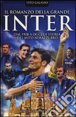 Il romanzo della grande Inter. Dal 1908 a oggi la storia del mito nerazzurro libro