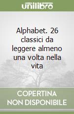 Alphabet. 26 classici da leggere almeno una volta nella vita libro
