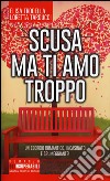 Scusa ma ti amo troppo libro