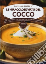 Le miracolose virtù del cocco. 200 ricette facili e gustose per vivere sani a lungo