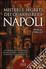 Misteri e segreti dei quartieri di Napoli. Itinerari per scoprire nuovi scorci, leggende, aneddoti e tradizioni libro