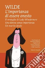 L'importanza di essere onesto-Il ventaglio di Lady Windermere-Una donna senza importanza-Un marito ideale. Ediz. integrale libro