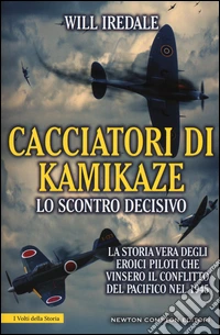 Cacciatori di kamikaze. Lo scontro decisivo. La storia vera degli eroici piloti che vinsero il conflitto del Pacifico nel 1945 libro