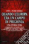 Quando l'Europa era un campo di prigionia. La tragedia delle deportazioni naziste e l'orrore dei campi di concentramento: la storia di dolore e coraggio di un padre libro