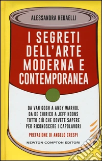 I segreti dell'arte moderna e contemporanea. Da Van Gogh a Andy Warhol da De Chirico a Jeff Koons tutto ciò che dovete sapere per riconoscere i capolavori libro