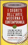 I segreti dell'arte moderna e contemporanea. Da Van Gogh a Andy Warhol da De Chirico a Jeff Koons tutto ciò che dovete sapere per riconoscere i capolavori libro