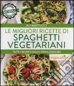 Le migliori ricette di spaghetti vegetariani. Tutti i segreti dello spiralizzatore libro