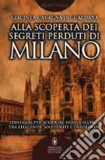 Alla scoperta dei segreti perduti di Milano libro