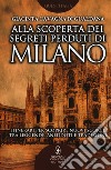 Alla scoperta dei segreti perduti di Milano libro