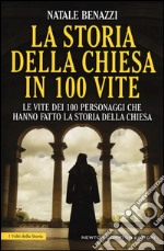 La storia della Chiesa in 100 vite. Le vite dei 100 personaggi che hanno fatto la storia della Chiesa