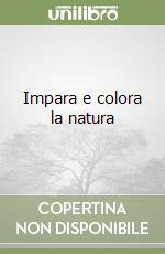 Impara e colora la natura libro