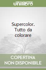 Supercolor. Tutto da colorare libro