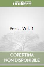 Pesci. Vol. 1