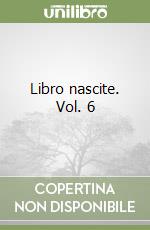 Libro nascite. Vol. 6 libro