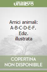 Amici animali: A-B-C-D-E-F. Ediz. illustrata