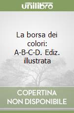 La borsa dei colori: A-B-C-D. Ediz. illustrata libro