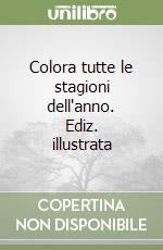 Colora tutte le stagioni dell'anno. Ediz. illustrata libro